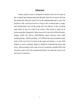 v
 
 
Abstract  
  
Pump control system is designed to monitor the level of water in 
the overhead and underground tank throu