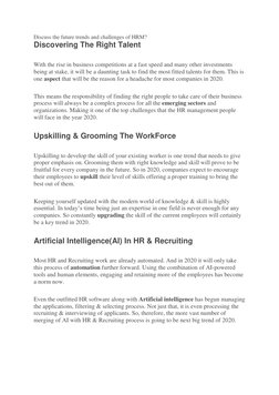 Discuss the future trends and challenges of HRM? 
Discovering The Right Talent 
With the rise in business competitions at a f