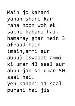 Main jo kahani 
yahan share kar 
raha hoon woh ek
sachi kahani hai. 
hamaray ghar mein 3
afraad hain 
(main,ammi aur
abbu) is