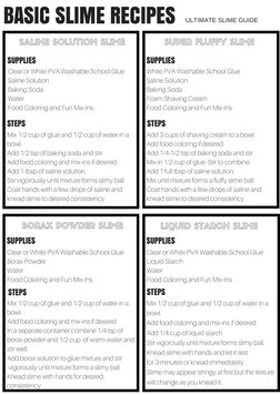 BASIC SLIME RECIPES
SALINE SOLUTION SLIME
SUPPLIES
Clear or White PVA Washable School Glue 
Saline Solution 
Baking Soda 
Wat