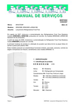 MSRF0082
10/08/2007
Marca:
BRASTEMP
REV. 01
Modelos:
BRM35BB, BRM35BR e BRM41BB
Assunto:
Lançamento Refrigeradores Frost Free