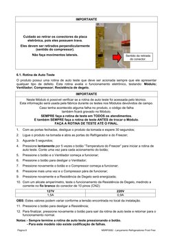 Página 8
MSRF0082 - Lançamento Refrigeradores Frost Free
IMPORTANTE
Cuidado ao retirar os conectores da placa
eletrônica, poi