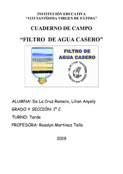 INSTITUCIÓN EDUCATIVA 
“1133 SANTÍSIMA VIRGEN DE FÁTIMA”
CUADERNO DE CAMPO
“FILTRO  DE AGUA CASERO”
ALUMNA: De La Cruz Romero