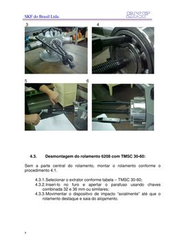 SKF do Brasil Ltda.
 3 
 
 
 
 
 
 
4 
    
 
 
5 
 
 
 
 
 
6 
    
 
 
 
 
 
 
4.3. 
Desmontagem do rolamento 6208 com TM