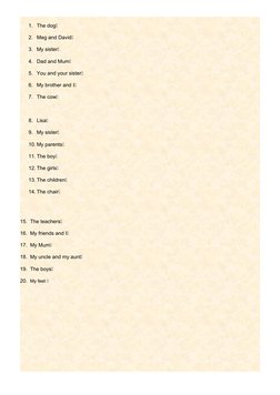 1. The dog 
2. Meg and David
3. My sister
4. Dad and Mum
5. You and your sister
6. My brother and I
7. The cow
8. Lisa