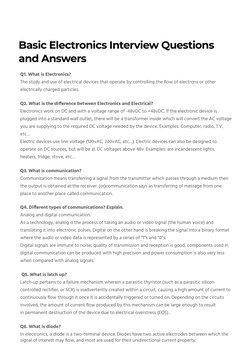 Basic Electronics Interview Questions
and Answers
Q1. What is Electronics?
The study and use of electrical devices that opera