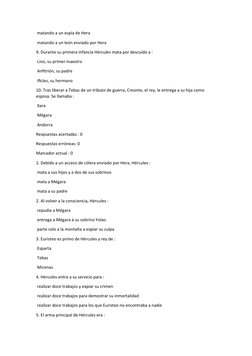 matando a un espía de Hera
 matando a un león enviado por Hera
9. Durante su primera infancia Hércules mata por descuido a :