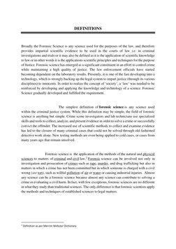 DEFINITIONS 
 
 
Broadly the Forensic Science is any science used for the purposes of the law, and therefore 
provides impa