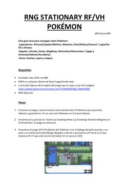 RNG STATIONARY RF/VH 
POKÉMON  
@VictyLusi494 
 
Esta guía sirve para conseguir estos Pokémon: 
-Legendarios: Articuno/Zapdos