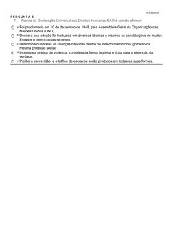 0,5 pontos   
PERGUNTA 5
1.
Acerca da Declaração Universal dos Direitos Humanos NÃO é correto afirmar:
a. Foi proclamada em 1