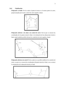 5 
 
3.4.1 
Clasificación: 
Poligonales cerradas: En las cuales el punto de inicio es el mismo punto de cierre, 
proporcionan