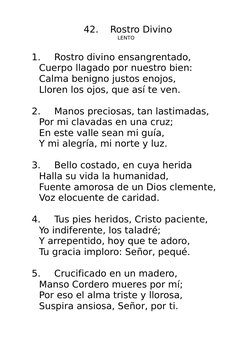 42.
Rostro Divino
LENTO
1.
Rostro divino ensangrentado,
Cuerpo llagado por nuestro bien:
Calma benigno justos enojos,
Lloren