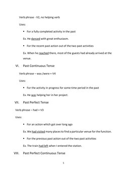 5 
Verb phrase - V2, no helping verb 
Uses: 
▪ For a fully completed activity in the past 
Ex. He danced with great enthu