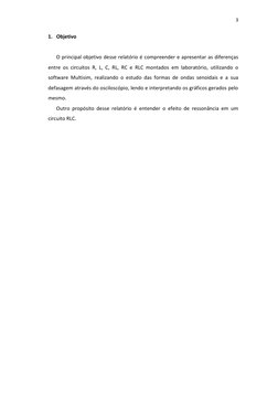 3 
 
 
C 
1. Objetivo 
 
O principal objetivo desse relatório é compreender e apresentar as diferenças 
entre os circuitos R,