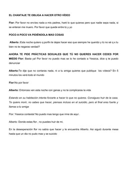 EL CHANTAJE TE OBLIGA A HACER OTRO VÍDEO 
Flor: Por favor no envíes nada a mis padres, haré lo que quieras pero que nadie sep
