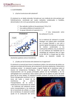 10 
 
 
V. CUESTIONARIO: 
 
1. ¿Cuál es la estructura del colesterol? 
 
El colesterol es un lípido esteroide, formado por un