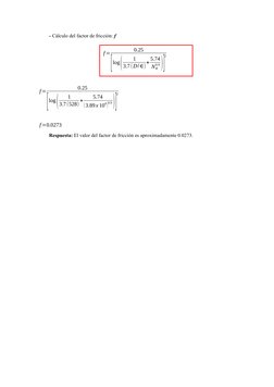 - Cálculo del factor de fricción: f
f =
0.25
[
log(
1
3.7(528) +
5.74
(3.89x 10
4)
0.9)]
2
f =0.0273
Respuesta: El valor del