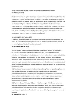 All bets that have been declared void shall result in the original stake being returned. 
17. IRREGULAR BETS 
The Operator re