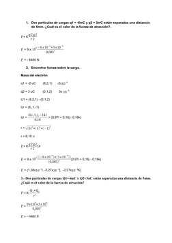 1.
Dos partículas de cargas q1 = -6mC y q2 = 3mC están separadas una distancia 
de 5mm. ¿Cuál es el valor de la fuerza de atr