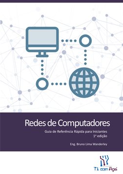 Redes de Computadores
Guia de Referência Rápida para Iniciantes
1a edição
Eng. Bruno Lima Wanderley
