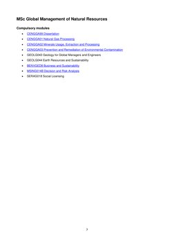 7 
 
MSc Global Management of Natural Resources  
 
Compulsory modules 
 
CENGGA99 Dissertation  
 
CENGGA01 Natural Gas Pr