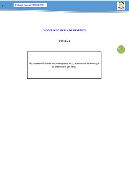 Fichaje para el PROYEDC
F
7
MODELO DE FICHA DE RESUMEN
FICHA 4
No presento ficha de resumen que le toco, además se le aviso q