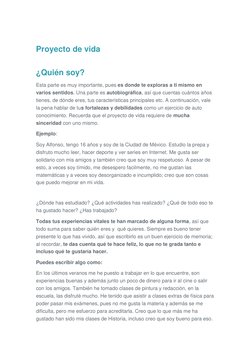 Proyecto de vida  
¿Quién soy? 
Esta parte es muy importante, pues es donde te exploras a ti mismo en 
varios sentidos. Una p