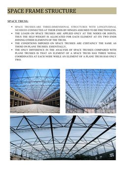 SPACE FRAME STRUCTURE
SPACE TRUSS:

SPACE  TRUSSES ARE  THREE-DIMENSIONAL  STRUCTURES  WITH  LONGITUDINAL
MEMBERS CONNECTED