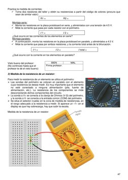 47 
 
Practica la medida de corrientes: 
 Toma dos resistores del taller y obtén su resistencias a partir del código de colo