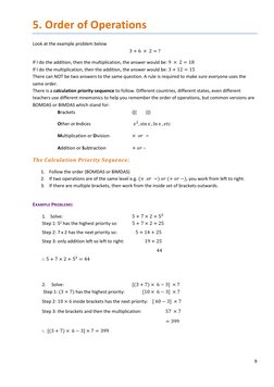 9 
 
5. Order of Operations 
Look at the example problem below 
3 + 6 ×  2 = ? 
If I do the addition, then the multiplication