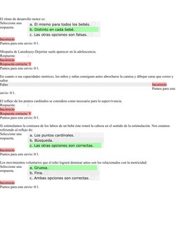 Question3
Punto/s: 0/1
El ritmo de desarrollo motor es:
a. El mismo para todos los bebés. 
b. Distinto en cada bebé. 
c. Las