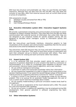 DSS have less structure and predictable use. They are user-friendly and highly 
interactive. Although they use data from the