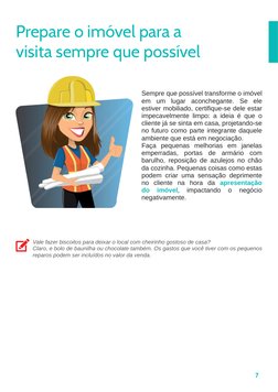7
Sempre que possível transforme o imóvel 
em um lugar aconchegante. Se ele 
estiver mobiliado, certifique-se dele estar 
imp