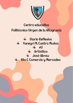 Centro educativo 
Politécnico Virgen de la Altagracia 
 
 Diario Reflexivo 
 Yaneyri M. Castro Muñoz 
 #3 
 Artística 
 J
