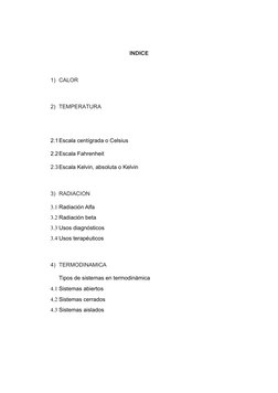 INDICE 
1) CALOR 
2) TEMPERATURA 
2.1Escala centígrada o Celsius 
2.2Escala Fahrenheit 
2.3Escala Kelvin, absoluta o Kelvin
3