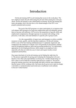 Introduction
On the job training (OJT) is job training that occurs in the work place. The
new employee learns the job while d