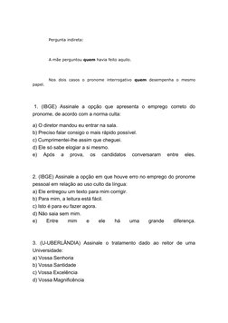  
Pergunta indireta:
 
A mãe perguntou quem havia feito aquilo.
 
Nos  dois  casos  o  pronome  interrogativo  quem desempenh