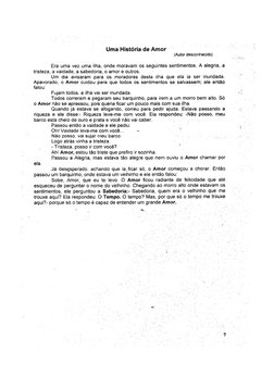 Uma História de Amor 
(Autor desconhecido) 
Era uma vez uma ilha, onde moravam os seguintes sentimentos. A alegria, a 
triste