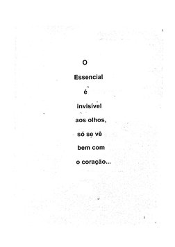 Essencial 
e 
invisível 
aos olhos, 
só se vê 
bem com 
o coração... 
