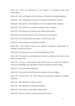 5 
 
Salmo 79 – Para ser valorizado em seu trabalho e se destacar pelas suas 
capacidades. 
Salmo 80 – Para se proteger contr