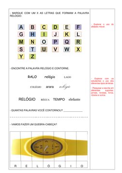 - MARQUE COM UM X AS LETRAS QUE FORMAM A PALAVRA 
RELÓGIO: 
 
 
 
 
 
- ENCONTRE A PALAVRA RELÓGIO E CONTORNE.  
 
RALO