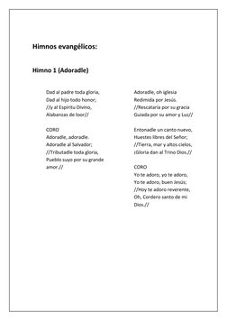 Himnos evangélicos:
Himno 1 (Adoradle)
Dad al padre toda gloria,
Dad al hijo todo honor;
//y al Espíritu Divino,
Alabanzas de