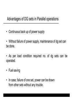 Advantages of DG sets in Parallel operations 
 
 
 
• Continuous back up of power supply 
 
• Without failure