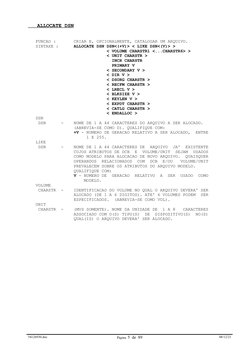 ALLOCATE DSN
 
 
   FUNCAO :       CRIAR E, OPCIONALMENTE, CATALOGAR UM ARQUIVO.
   SINTAXE :      ALLOCATE DSN DSN<(+V