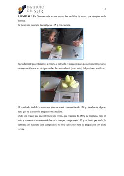 9 
 
 
EJEMPLO 2: En Gastronomía se usa mucho las medidas de masa, por ejemplo; en la 
merma. 
Se tiene una manzana la cual p