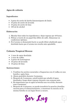 4 
 
 
 
 
 
Ingredientes 
 
Agua de colonia 
• 3 gotas de aceite de hierba limonera/pasto de limón  
• 10 gotas de aceite