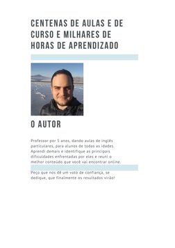 CENTENAS DE AULAS E DE
CURSO E MILHARES DE
HORAS DE APRENDIZADO
O AUTOR
Professor por 5 anos, dando aulas de inglês
particula