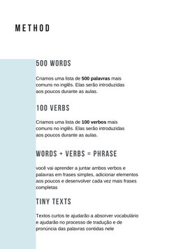 500 WORDS
M E T H O D
100 VERBS
WORDS + VERBS = PHRASE
Criamos uma lista de 500 palavras mais
comuns no inglês. Elas serão in