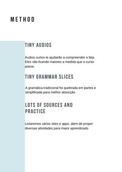 M E T H O D
TINY GRAMMAR SLICES
TINY AUDIOS
LOTS OF SOURCES AND
PRACTICE
Áudios curtos te ajudarão a compreender a fala.
Eles