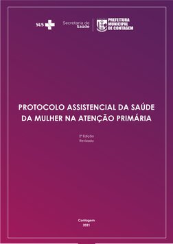 1 
 
 
 
 
 
 
 
 
 
 
 
 
 
 
 
 
PROTOCOLO ASSISTENCIAL DA SAÚDE 
DA MULHER NA ATENÇÃO PRIMÁRIA 
 
 
2ª Edição 
Revisada
